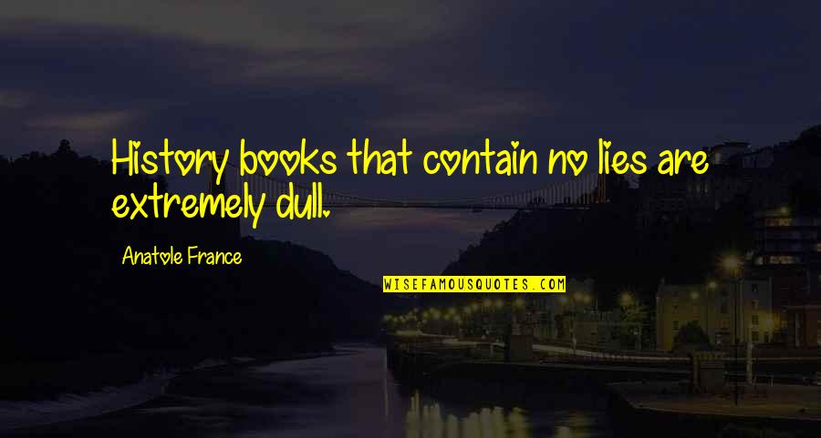 Dull Quotes By Anatole France: History books that contain no lies are extremely