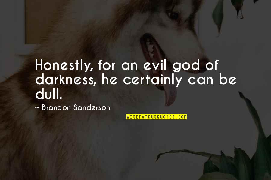 Dull Quotes By Brandon Sanderson: Honestly, for an evil god of darkness, he