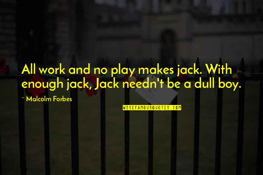 Dull Quotes By Malcolm Forbes: All work and no play makes jack. With