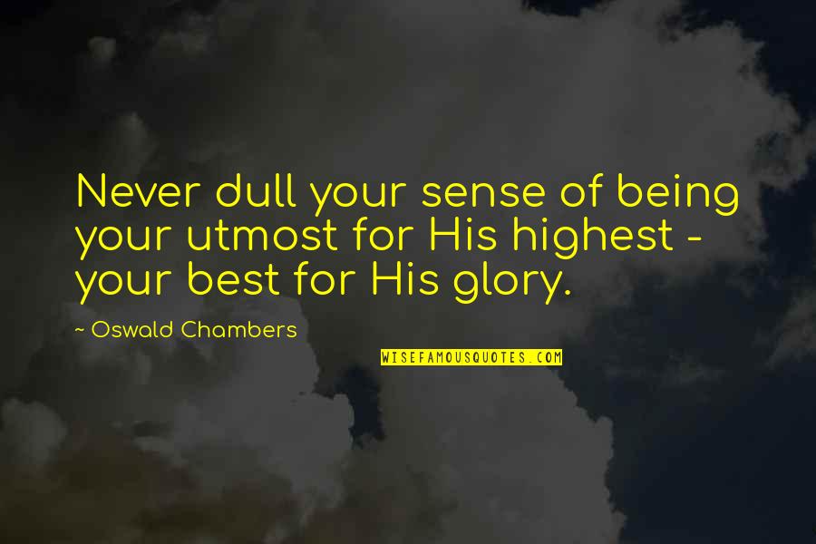 Dull Quotes By Oswald Chambers: Never dull your sense of being your utmost