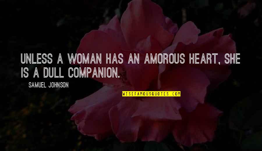 Dull Quotes By Samuel Johnson: Unless a woman has an amorous heart, she