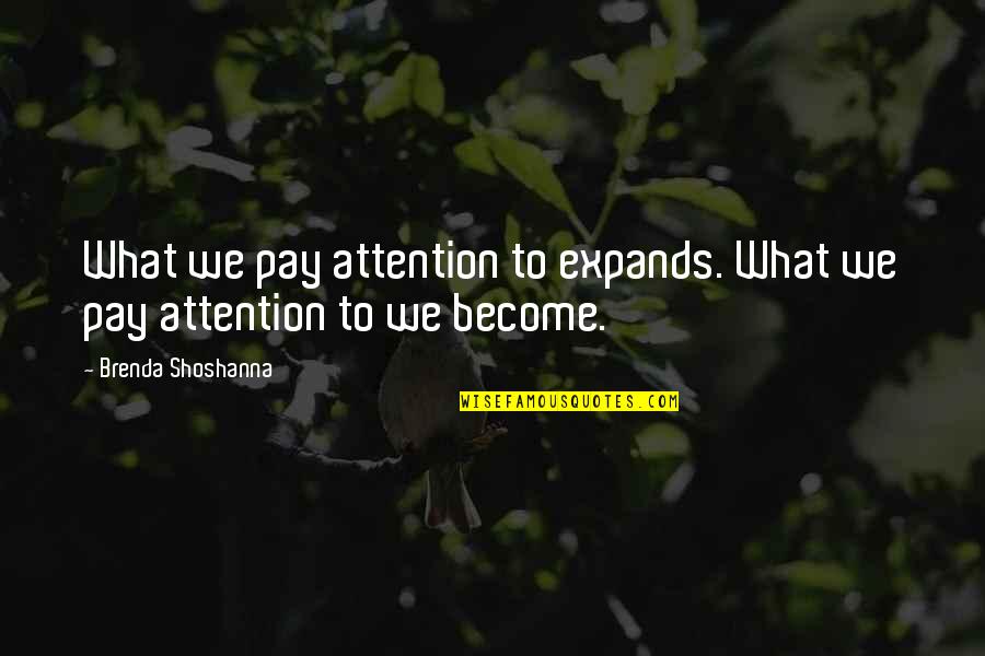Dull Quotes Quotes By Brenda Shoshanna: What we pay attention to expands. What we