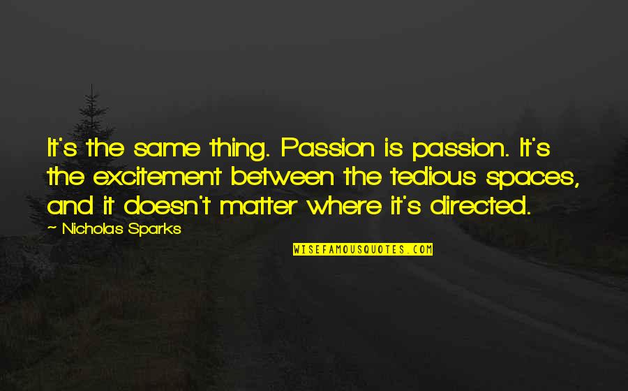 Dull Quotes Quotes By Nicholas Sparks: It's the same thing. Passion is passion. It's