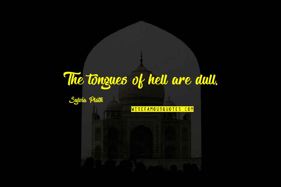 Dull Quotes Quotes By Sylvia Plath: The tongues of hell are dull.