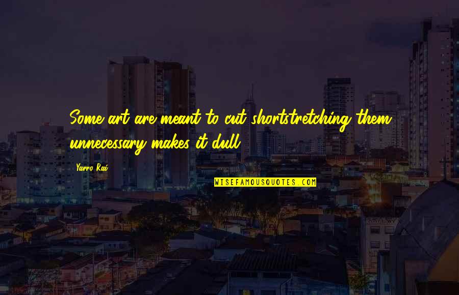 Dull Quotes Quotes By Yarro Rai: Some art are meant to cut shortstretching them