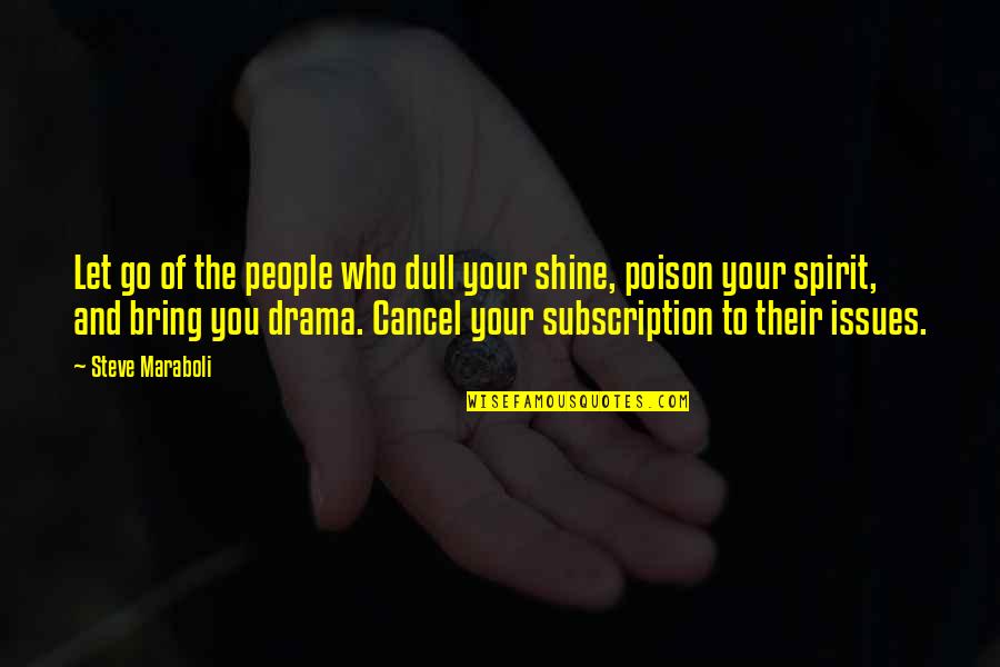 Dull Your Shine Quotes By Steve Maraboli: Let go of the people who dull your