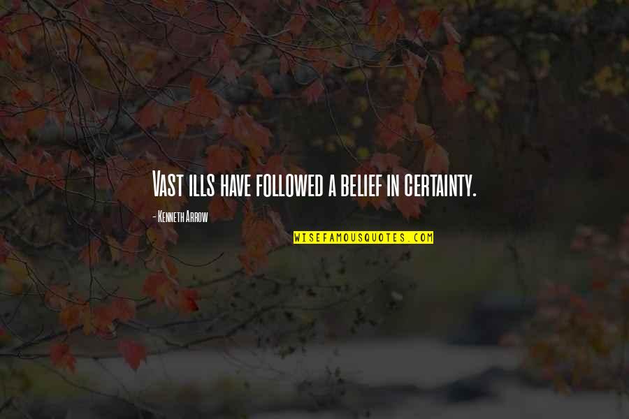 Dullard Extras Quotes By Kenneth Arrow: Vast ills have followed a belief in certainty.