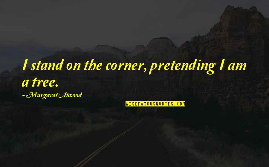 Dullard Extras Quotes By Margaret Atwood: I stand on the corner, pretending I am