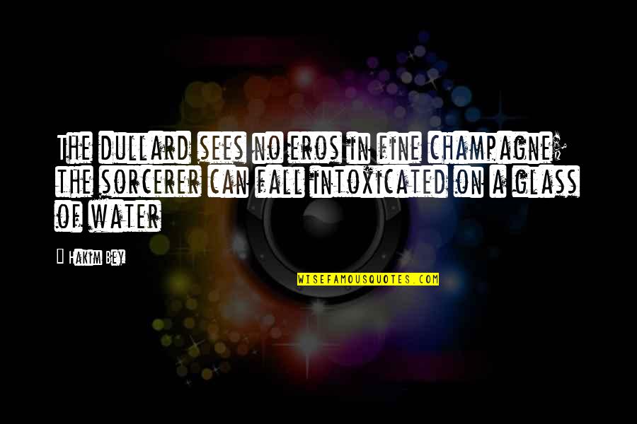 Dullard Quotes By Hakim Bey: The dullard sees no eros in fine champagne;