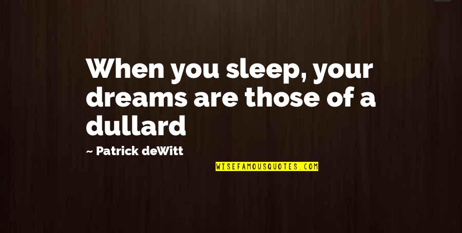 Dullard Quotes By Patrick DeWitt: When you sleep, your dreams are those of