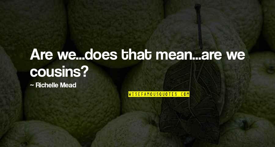 Dulled Synonym Quotes By Richelle Mead: Are we...does that mean...are we cousins? Dulled Synonym Quotes By Richelle Mead: Are we...does that mean...are we cousins?