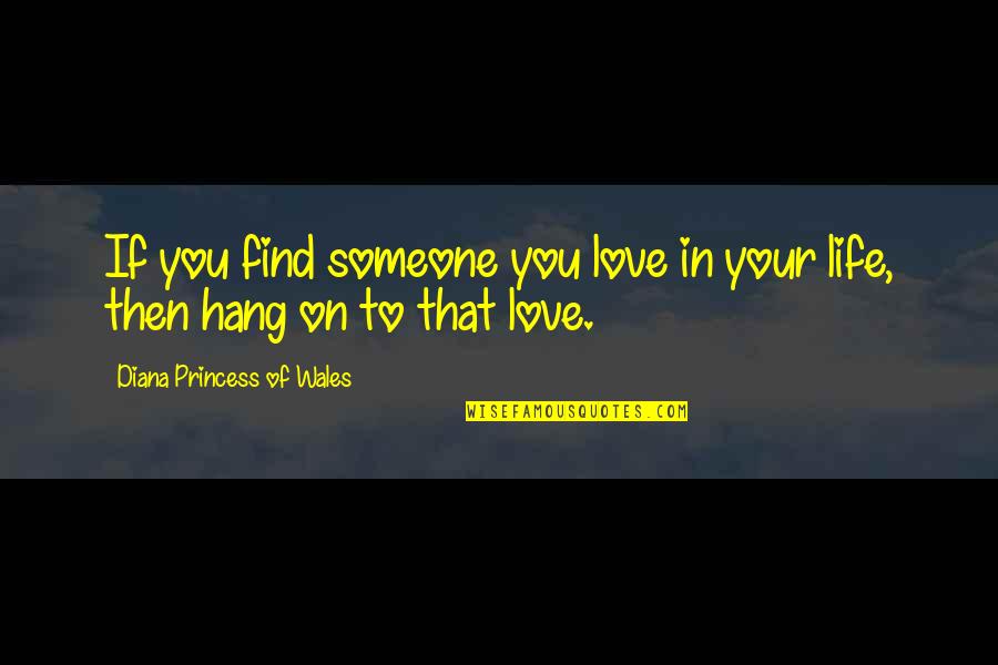 Dulled Tools Quotes By Diana Princess Of Wales: If you find someone you love in your Dulled Tools Quotes By Diana Princess Of Wales: If you find someone you love in your