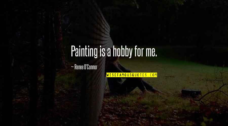 Duller Colors Quotes By Renee O'Connor: Painting is a hobby for me.