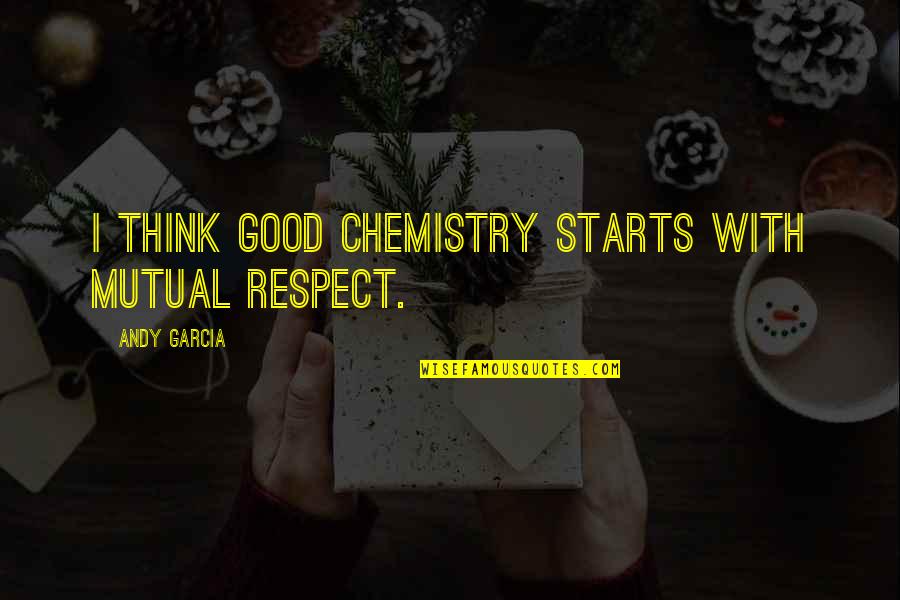 Dullnig Children Quotes By Andy Garcia: I think good chemistry starts with mutual respect.