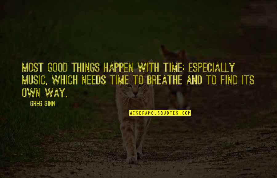 Dully Colored Quotes By Greg Ginn: Most good things happen with time; especially music, Dully Colored Quotes By Greg Ginn: Most good things happen with time; especially music,