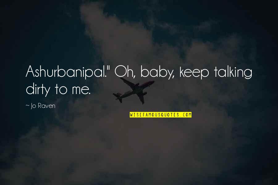 Dully Colored Quotes By Jo Raven: Ashurbanipal." Oh, baby, keep talking dirty to me.