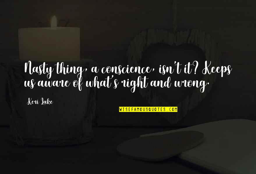 Dully Colored Quotes By Keri Lake: Nasty thing, a conscience, isn't it? Keeps us