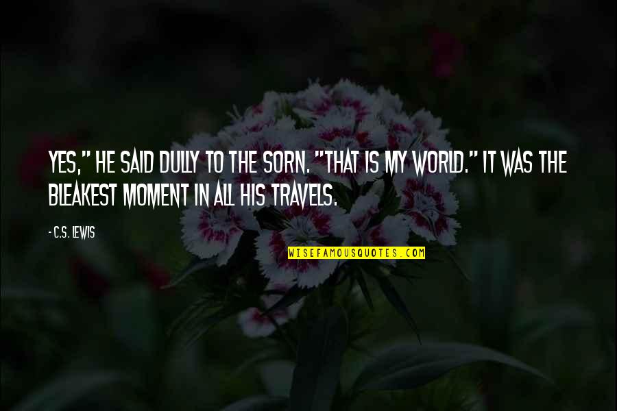 Dully Quotes By C.S. Lewis: Yes," he said dully to the sorn. "That Dully Quotes By C.S. Lewis: Yes," he said dully to the sorn. "That