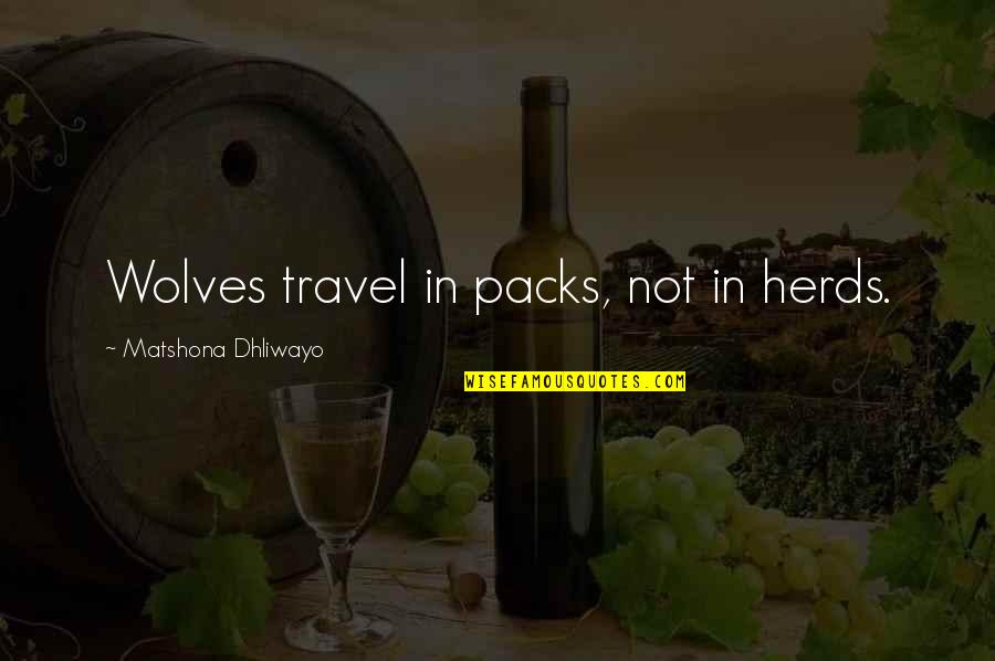 Dulma Calata Quotes By Matshona Dhliwayo: Wolves travel in packs, not in herds. Dulma Calata Quotes By Matshona Dhliwayo: Wolves travel in packs, not in herds.