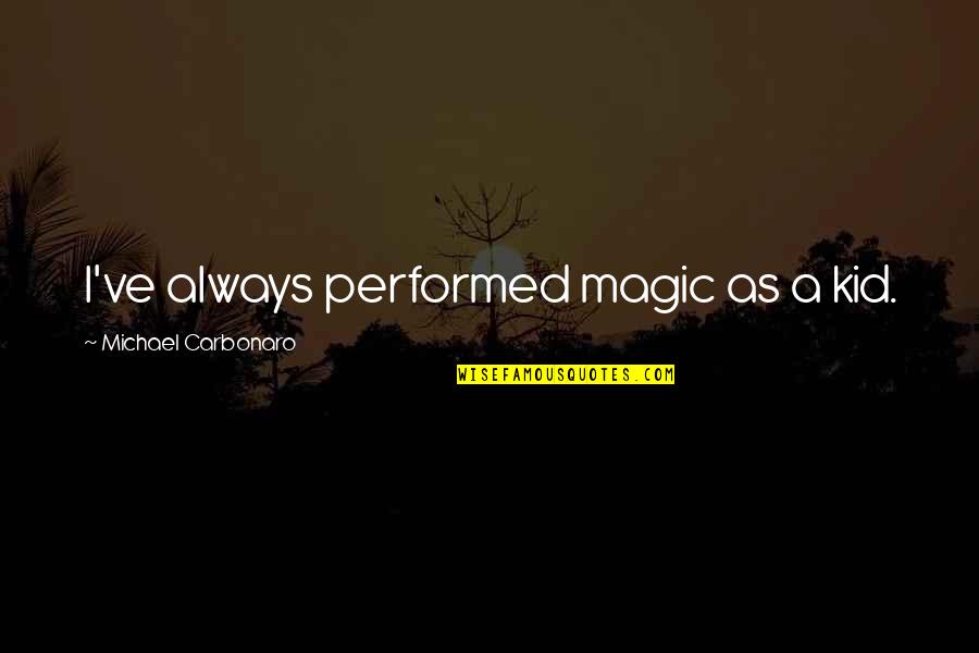 Dulma Calata Quotes By Michael Carbonaro: I've always performed magic as a kid. Dulma Calata Quotes By Michael Carbonaro: I've always performed magic as a kid.