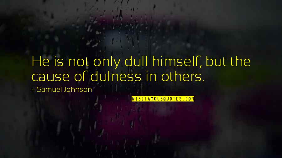 Dulness Quotes By Samuel Johnson: He is not only dull himself, but the