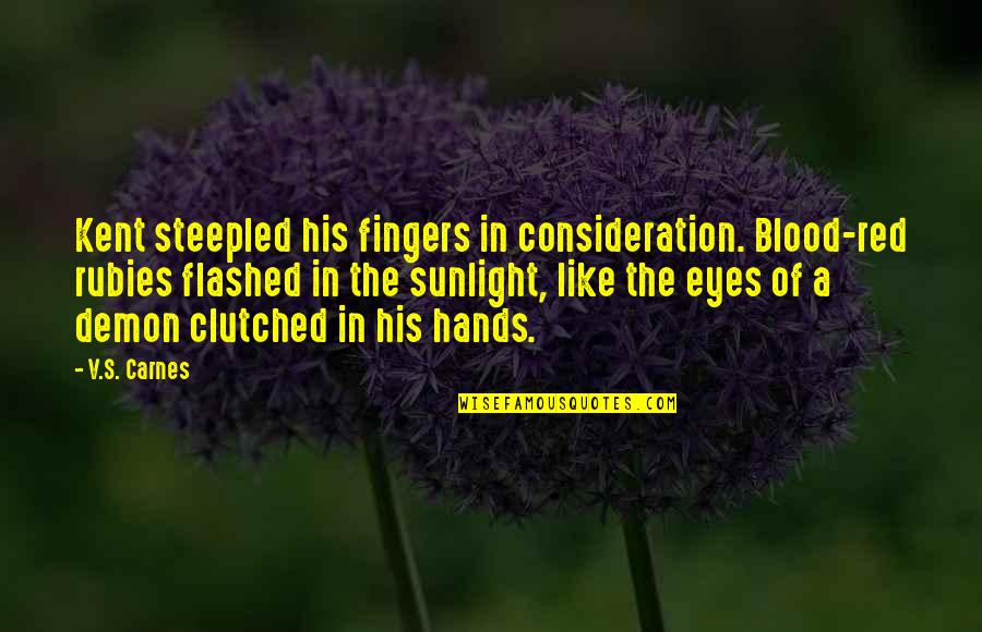Dulon Zipper Quotes By V.S. Carnes: Kent steepled his fingers in consideration. Blood-red rubies Dulon Zipper Quotes By V.S. Carnes: Kent steepled his fingers in consideration. Blood-red rubies