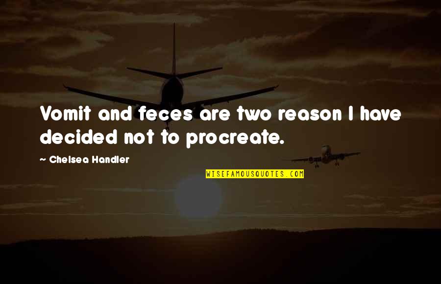 Dulong In English Quotes By Chelsea Handler: Vomit and feces are two reason I have