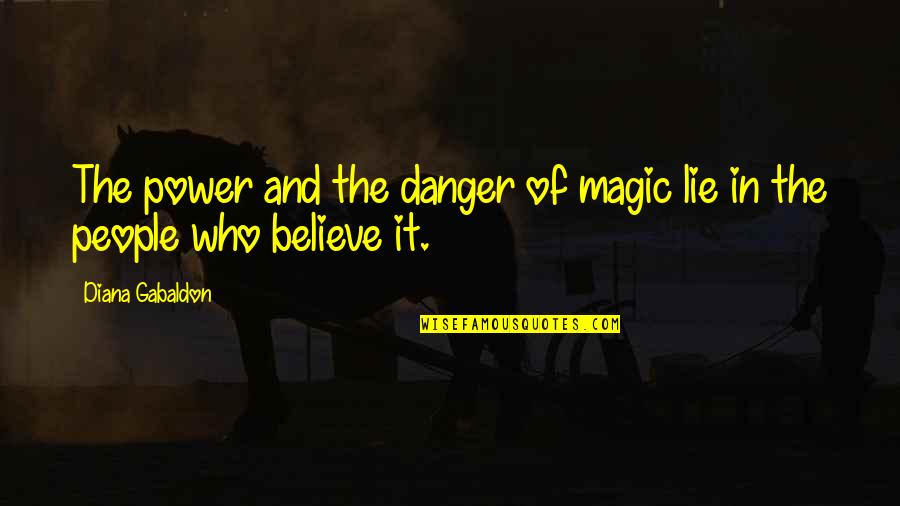 Dulouden Quotes By Diana Gabaldon: The power and the danger of magic lie