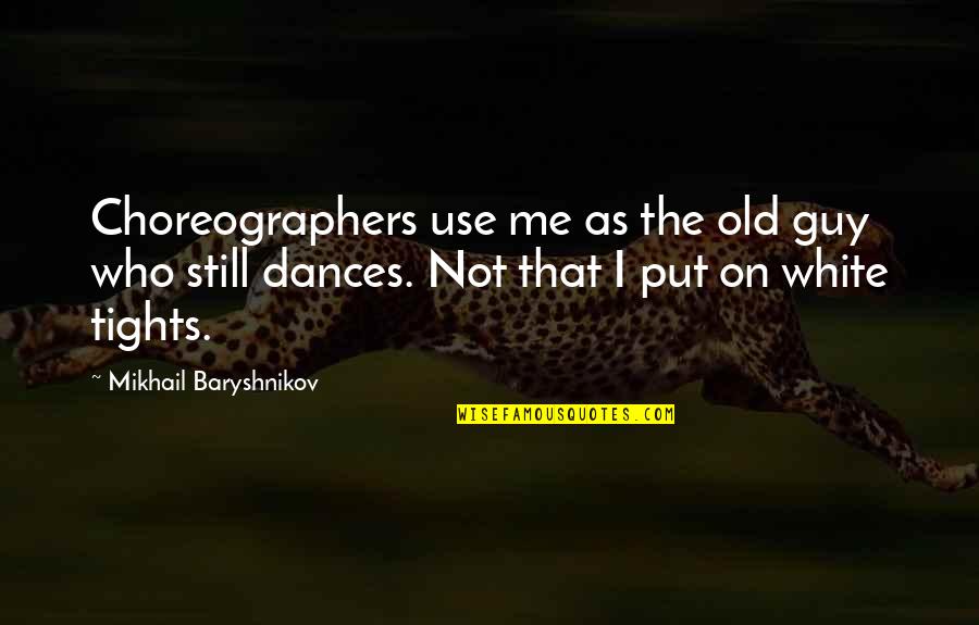 Dulous Suicide Quotes By Mikhail Baryshnikov: Choreographers use me as the old guy who