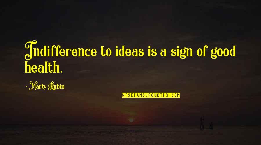 Dulova World Quotes By Marty Rubin: Indifference to ideas is a sign of good