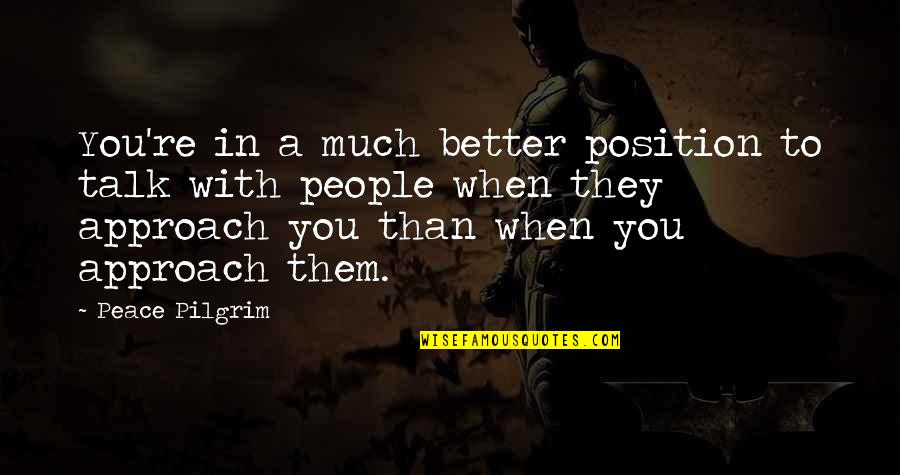 Dulquar Salman Quotes By Peace Pilgrim: You're in a much better position to talk