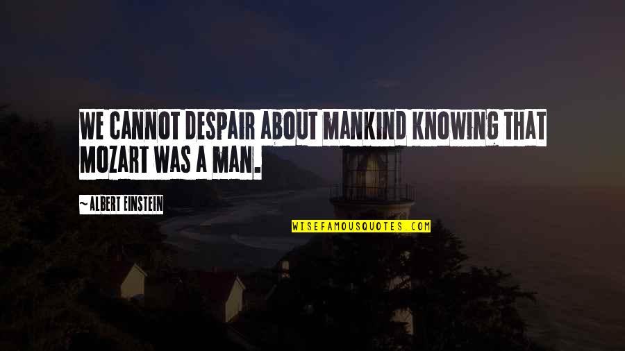 Dulquer Movie Quotes By Albert Einstein: We cannot despair about mankind knowing that Mozart Dulquer Movie Quotes By Albert Einstein: We cannot despair about mankind knowing that Mozart