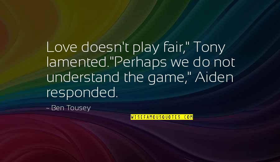 Dults Quotes By Ben Tousey: Love doesn't play fair," Tony lamented."Perhaps we do