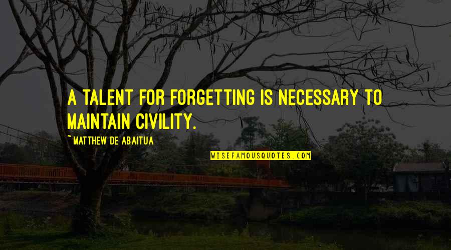 Duluth Mn Quotes By Matthew De Abaitua: A talent for forgetting is necessary to maintain