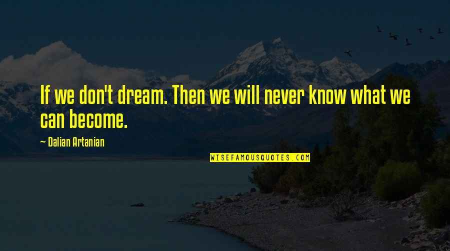 Duluth Quotes By Dalian Artanian: If we don't dream. Then we will never