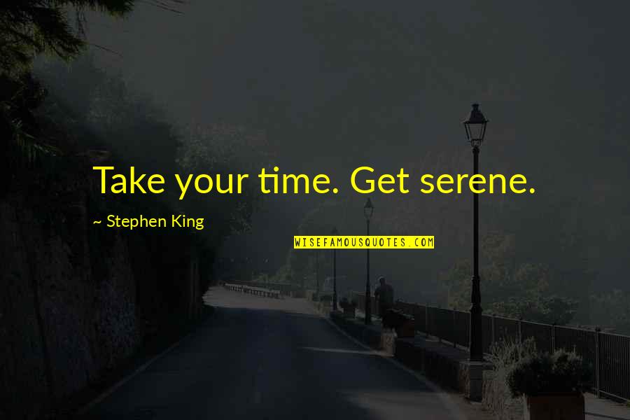 Dulzuras Borincanas Quotes By Stephen King: Take your time. Get serene. Dulzuras Borincanas Quotes By Stephen King: Take your time. Get serene.