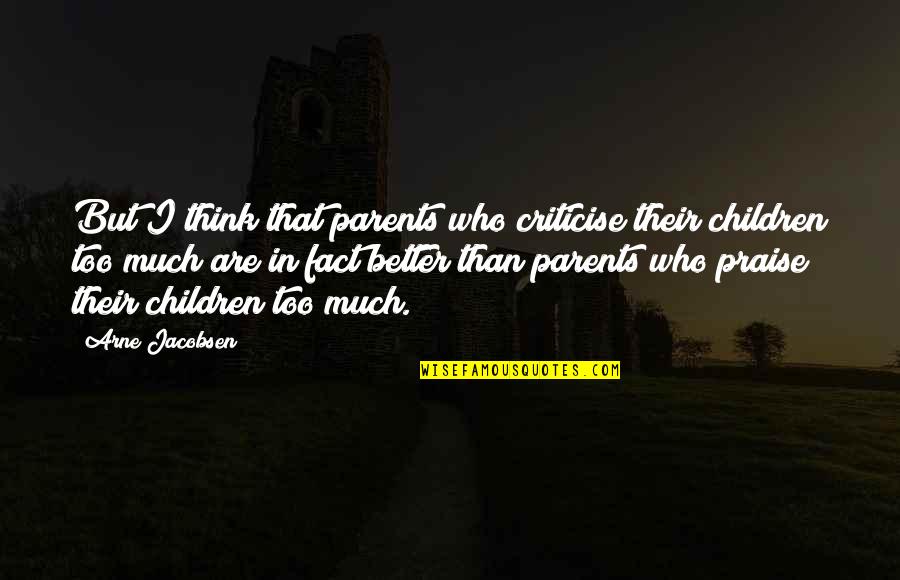 Dum Dum Valentine Quotes By Arne Jacobsen: But I think that parents who criticise their Dum Dum Valentine Quotes By Arne Jacobsen: But I think that parents who criticise their