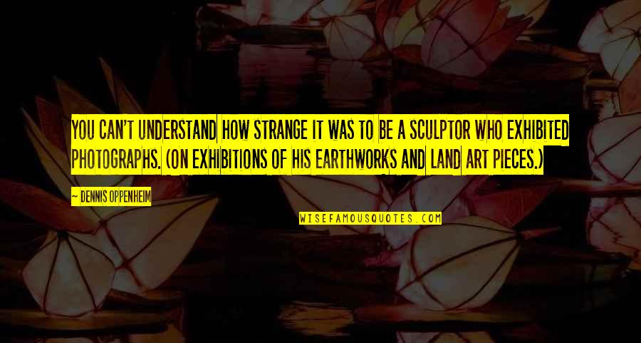 Dum Dums Flavors Quotes By Dennis Oppenheim: You can't understand how strange it was to Dum Dums Flavors Quotes By Dennis Oppenheim: You can't understand how strange it was to