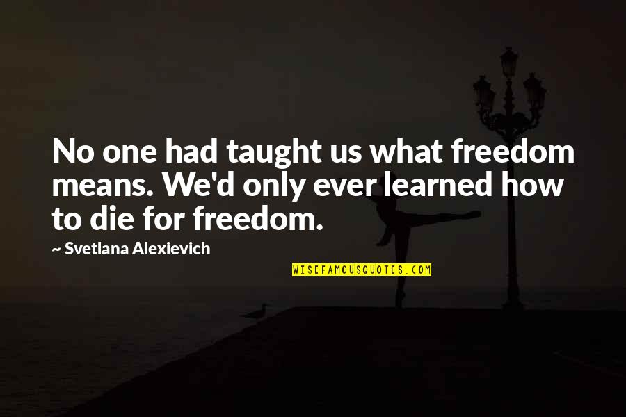Dum Spiro Spero Latin Quotes By Svetlana Alexievich: No one had taught us what freedom means. Dum Spiro Spero Latin Quotes By Svetlana Alexievich: No one had taught us what freedom means.