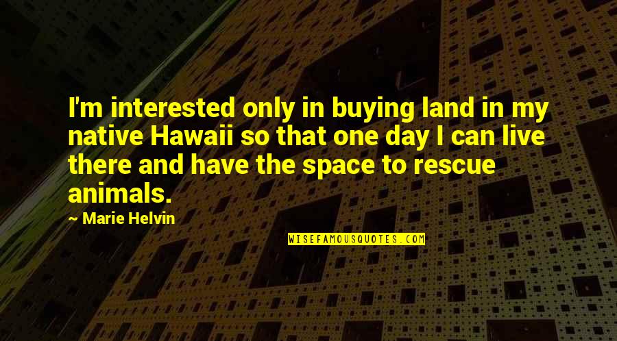 Dum Spiro Spero Quotes By Marie Helvin: I'm interested only in buying land in my Dum Spiro Spero Quotes By Marie Helvin: I'm interested only in buying land in my