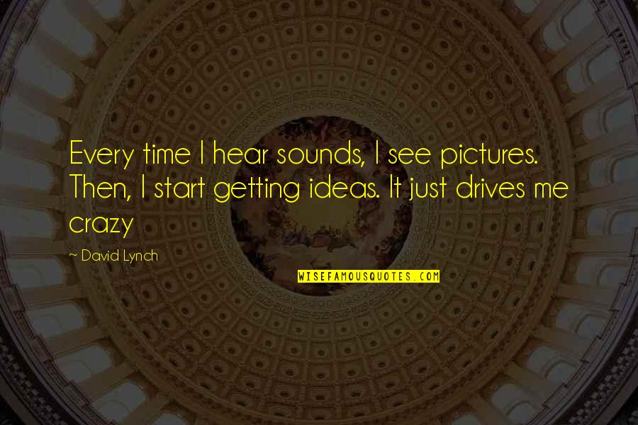 Duma Boko Quotes By David Lynch: Every time I hear sounds, I see pictures. Duma Boko Quotes By David Lynch: Every time I hear sounds, I see pictures.