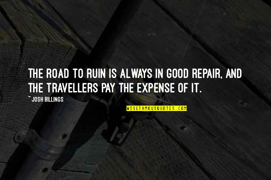 Duma Movie Quotes By Josh Billings: The road to ruin is always in good Duma Movie Quotes By Josh Billings: The road to ruin is always in good