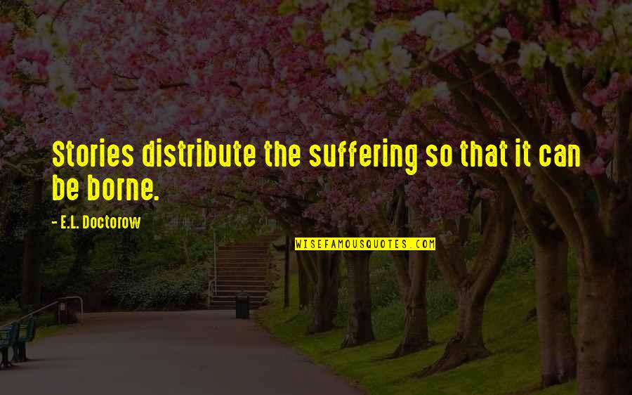 Dumaguete Philippine Quotes By E.L. Doctorow: Stories distribute the suffering so that it can
