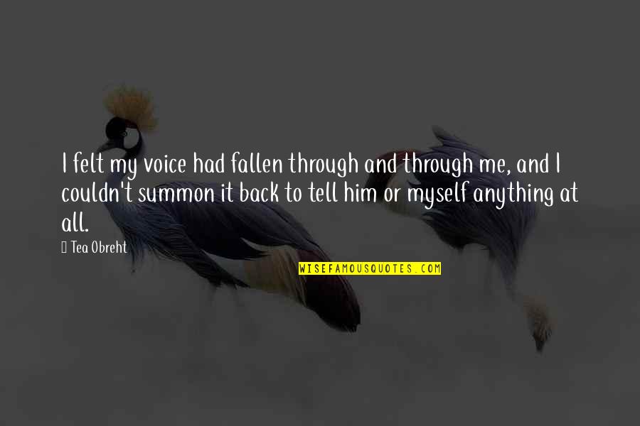 Dumai Watch Quotes By Tea Obreht: I felt my voice had fallen through and Dumai Watch Quotes By Tea Obreht: I felt my voice had fallen through and