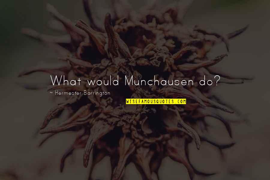 Dumais Killed Quotes By Hermester Barrington: What would Munchausen do?