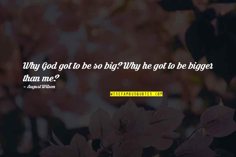 Dumais Wells Quotes By August Wilson: Why God got to be so big? Why Dumais Wells Quotes By August Wilson: Why God got to be so big? Why