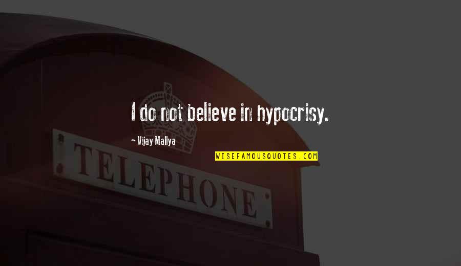 Dumais Wells Quotes By Vijay Mallya: I do not believe in hypocrisy. Dumais Wells Quotes By Vijay Mallya: I do not believe in hypocrisy.