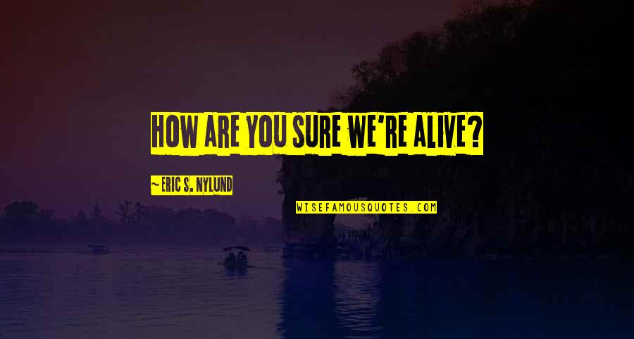 Dumami English Quotes By Eric S. Nylund: How are you sure we're alive? Dumami English Quotes By Eric S. Nylund: How are you sure we're alive?