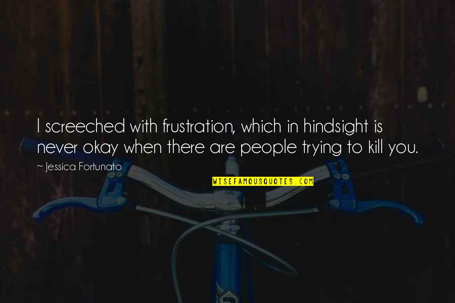Dumami English Quotes By Jessica Fortunato: I screeched with frustration, which in hindsight is Dumami English Quotes By Jessica Fortunato: I screeched with frustration, which in hindsight is