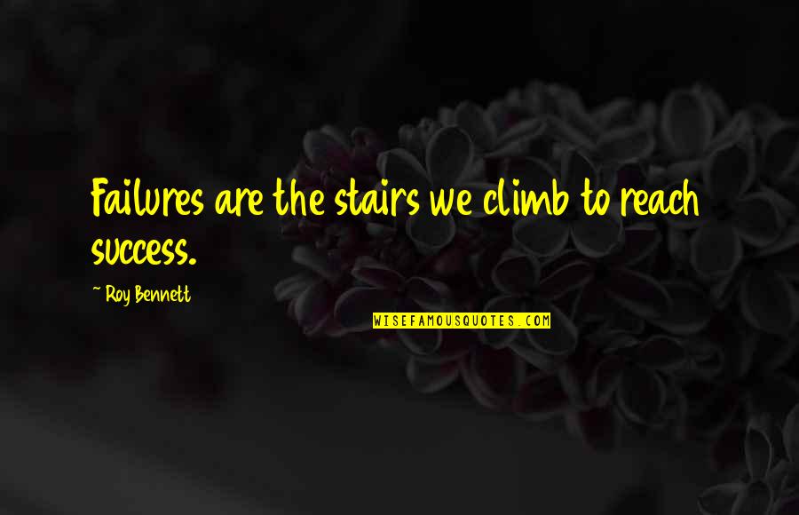 Dumami English Quotes By Roy Bennett: Failures are the stairs we climb to reach Dumami English Quotes By Roy Bennett: Failures are the stairs we climb to reach